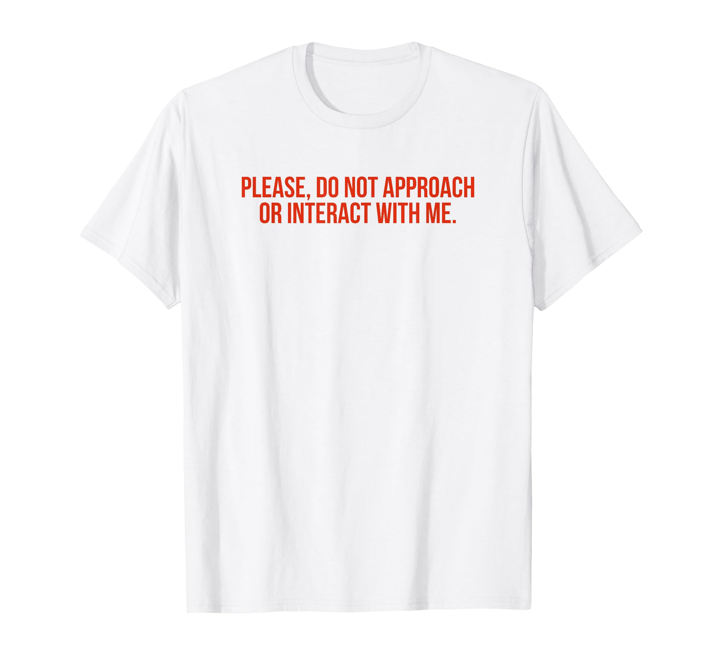 Please Do Not Approach Or Interact T-Shirt - Fun Novelty Design Men Women - T-Shirt, Sweatshirt, Hoodie