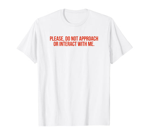 Please Do Not Approach Or Interact T-Shirt - Fun Novelty Design Men Women - T-Shirt, Sweatshirt, Hoodie