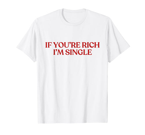 If Youre Rich Im Single Y2K Aesthetic T-Shirt - Custom Art Print Unisex - T-Shirt, Sweatshirt, Hoodie