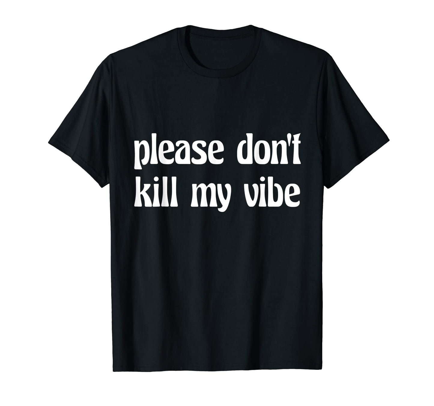 Please Dont Kill My Vibe Peace And Love T-Shirt - Trendy Graphic Unisex - T-Shirt, Sweatshirt, Hoodie
