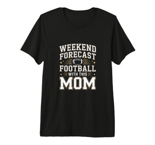 Weekend Forecast Football This Mom Game T-Shirt - Custom Art Print Unisex - T-Shirt, Sweatshirt, Hoodie