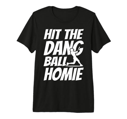Hit Dang Ball Homie Sarcastic Funny T-Shirt - Minimalist Print Unisex - T-Shirt, Sweatshirt, Hoodie