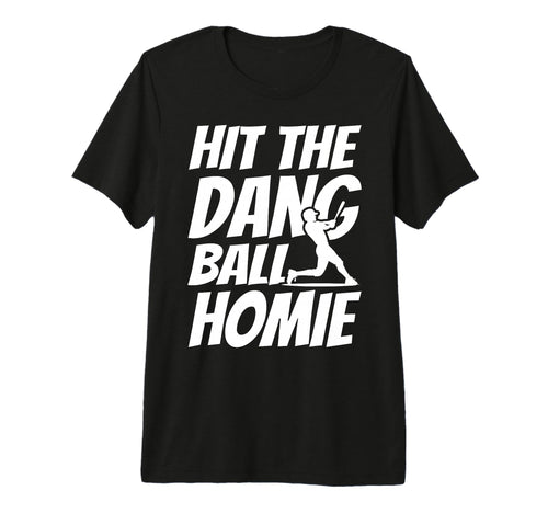Hit Dang Ball Homie Sarcastic Funny T-Shirt - Minimalist Print Unisex - T-Shirt, Sweatshirt, Hoodie