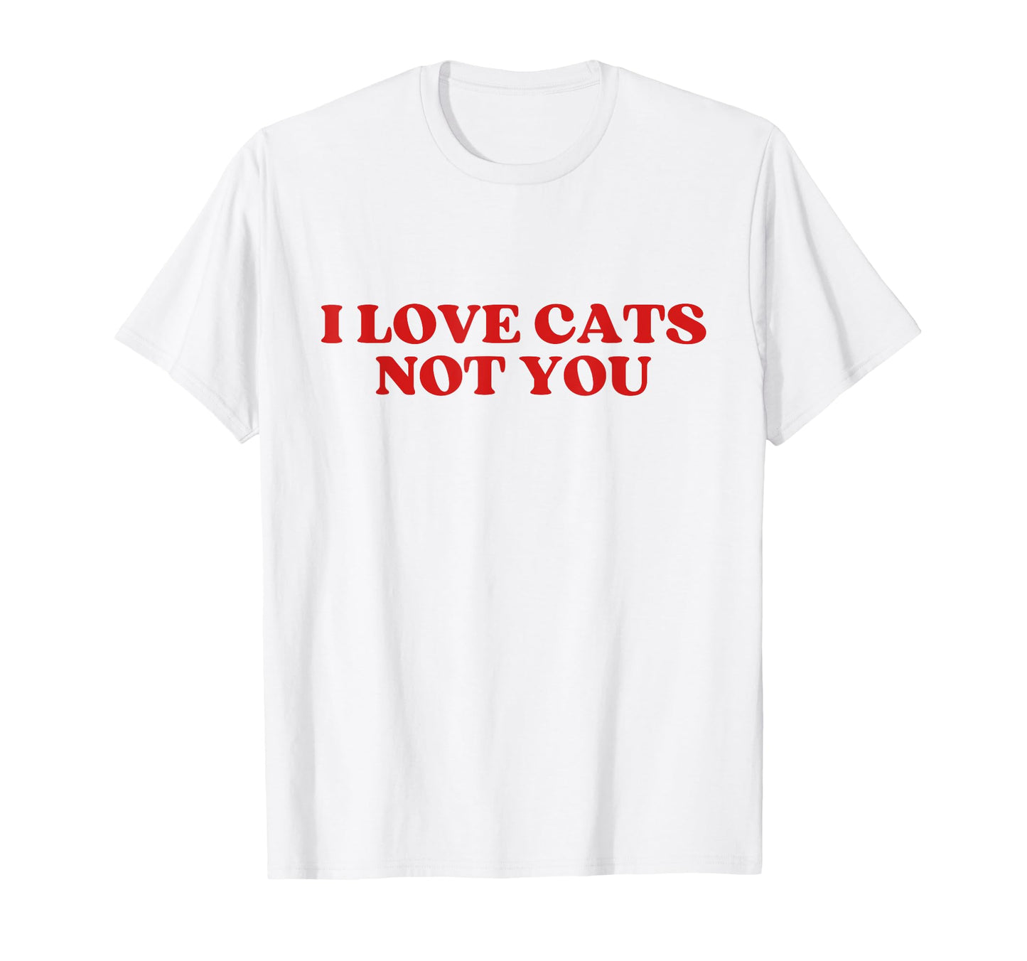 I Love Cats Not You Y2K Aesthetic T-Shirt - Novelty Apparel Unisex - T-Shirt, Sweatshirt, Hoodie