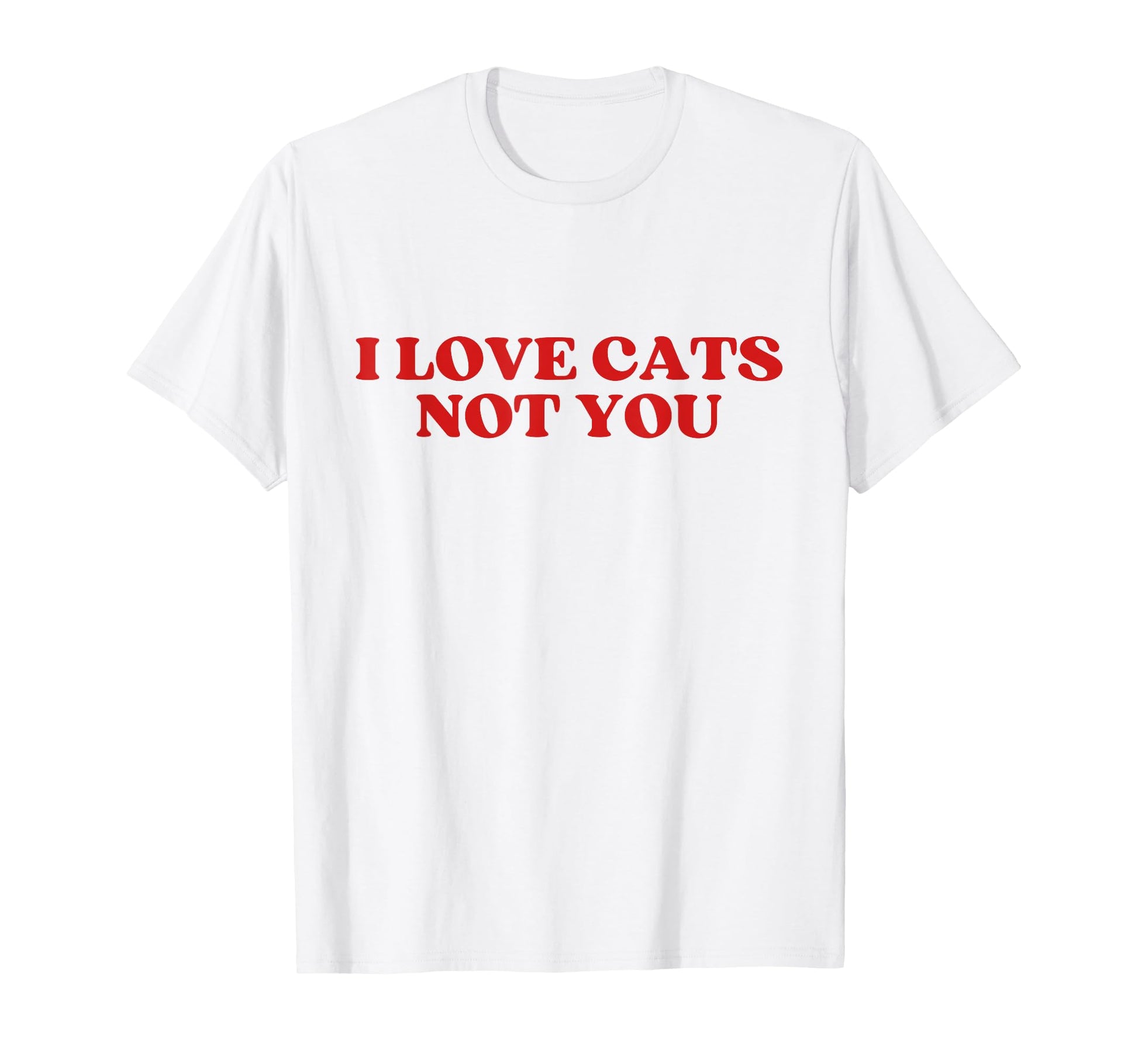 I Love Cats Not You Y2K Aesthetic T-Shirt - Novelty Apparel Unisex - T-Shirt, Sweatshirt, Hoodie