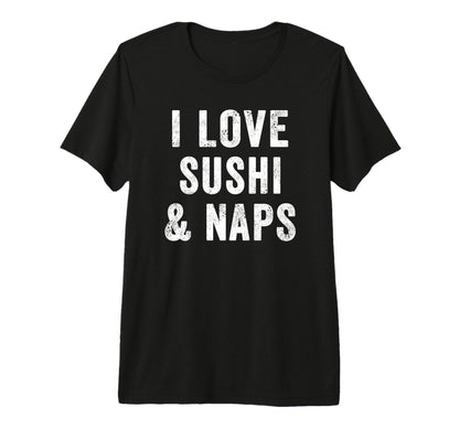 I Love Sushi And Naps Kawaii Sushi Roller T-Shirt - Graphic Print Unisex - T-Shirt, Sweatshirt, Hoodie