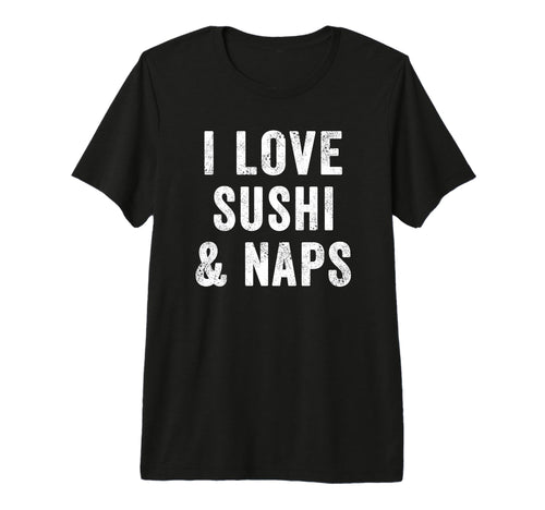 I Love Sushi And Naps Kawaii Sushi Roller T-Shirt - Graphic Print Unisex - T-Shirt, Sweatshirt, Hoodie