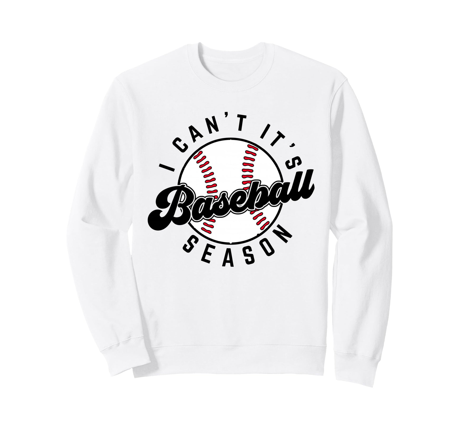 I Cant Its Baseball Season Sweatshirt - Custom Art Print for Adults - T-Shirt, Sweatshirt, Hoodie