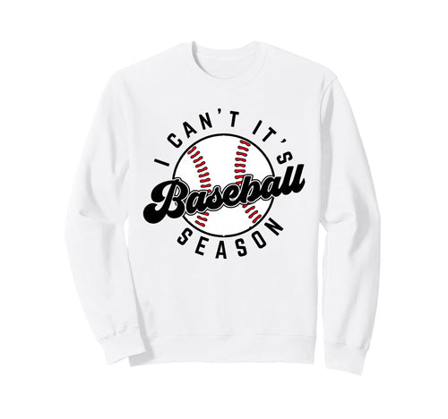 I Cant Its Baseball Season Sweatshirt - Custom Art Print for Adults - T-Shirt, Sweatshirt, Hoodie