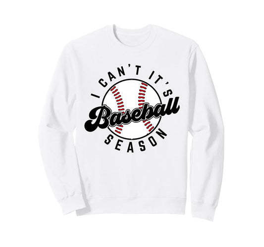I Cant Its Baseball Season Sweatshirt - Custom Art Print for Adults - T-Shirt, Sweatshirt, Hoodie