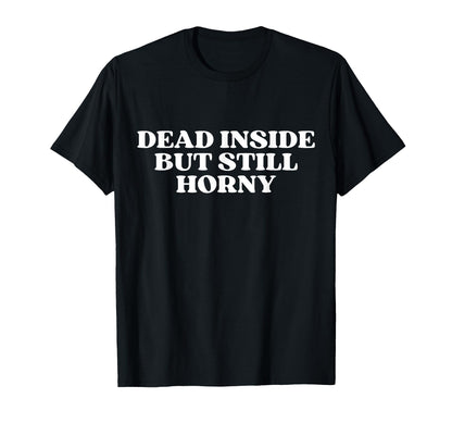 Dead Inside But Still Horny Y2K T-Shirt - Casual Everyday Wear for Adults - T-Shirt, Sweatshirt, Hoodie