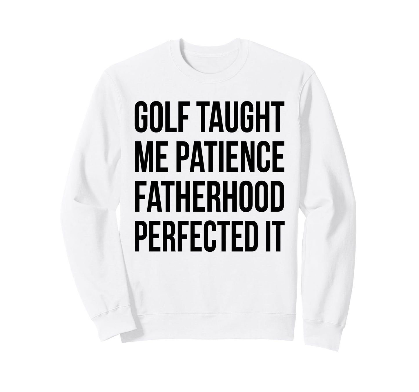 Golf Taught Me Patience Fatherhood Sweatshirt - Fun Novelty Design Unisex - T-Shirt, Sweatshirt, Hoodie