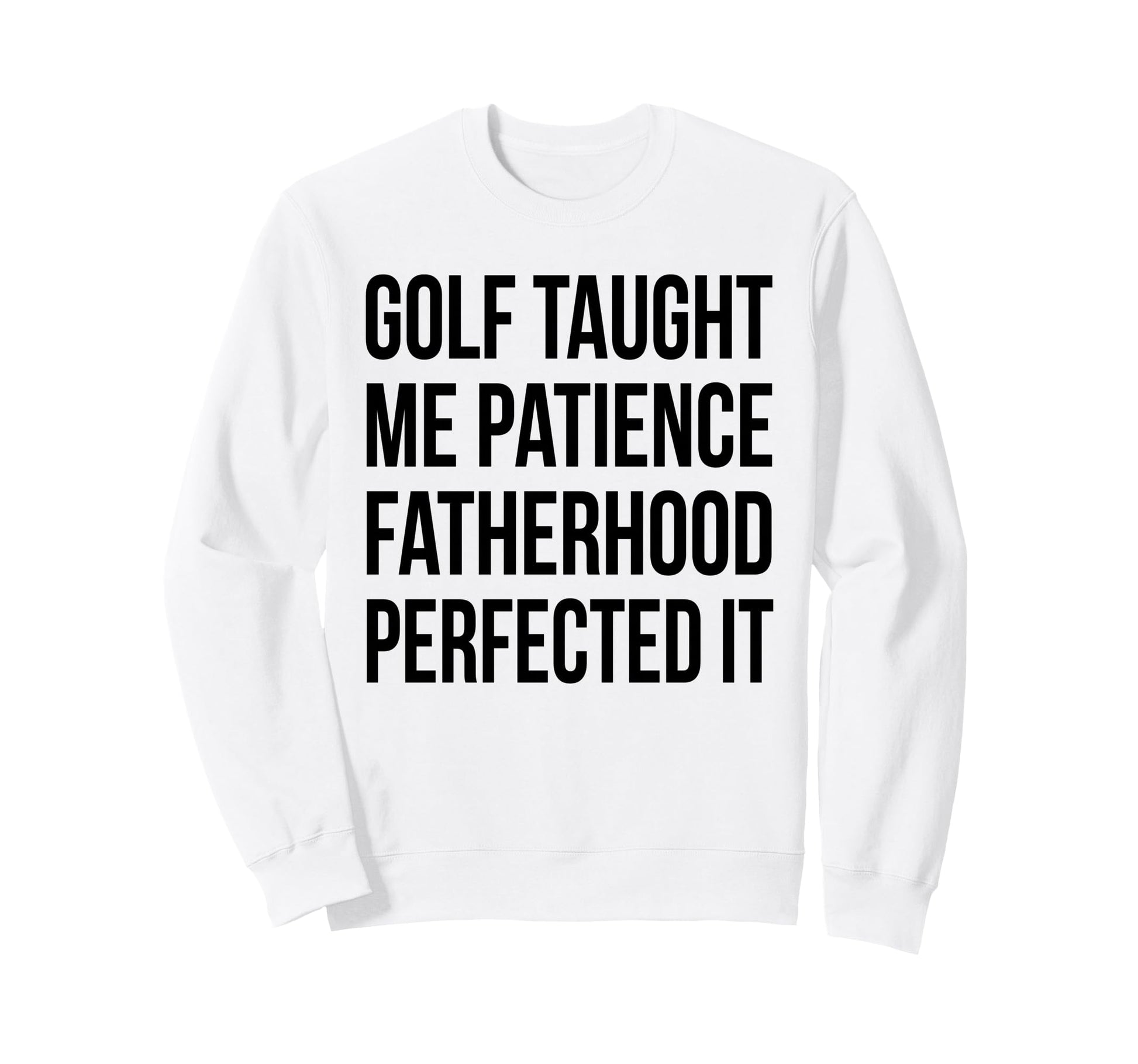 Golf Taught Me Patience Fatherhood Sweatshirt - Fun Novelty Design Unisex - T-Shirt, Sweatshirt, Hoodie