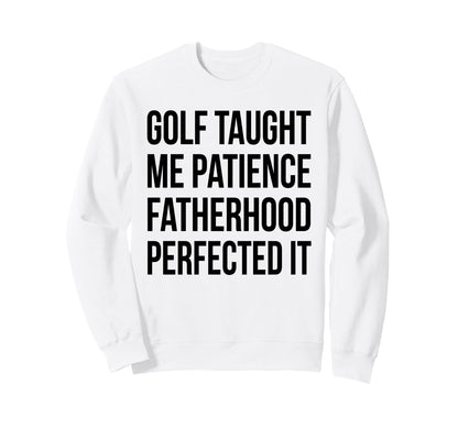 Golf Taught Me Patience Fatherhood Sweatshirt - Fun Novelty Design Unisex - T-Shirt, Sweatshirt, Hoodie