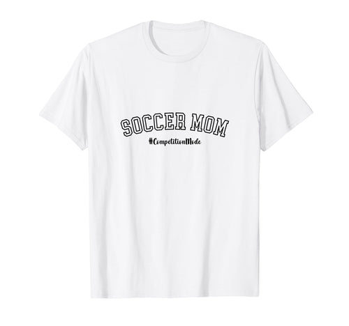 Soccer Mom Competition Mode Soccer T-Shirt - Aesthetic Graphic Men Women - T-Shirt, Sweatshirt, Hoodie