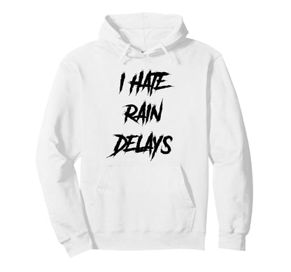I Hate Rain Delays Funny Baseball Sport Hoodie - Novelty Apparel Men Women - T-Shirt, Sweatshirt, Hoodie