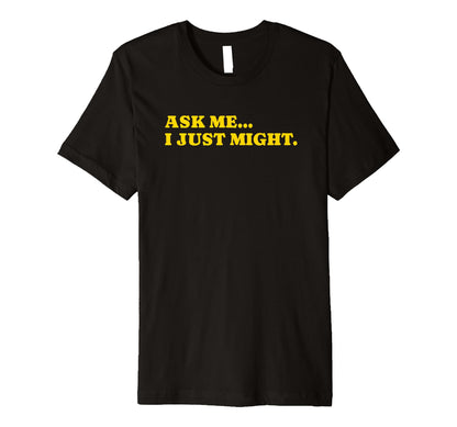 Ask Me I Just Might Funny Y2K Aesthetic T-Shirt - Graphic Print Men Women - T-Shirt, Sweatshirt, Hoodie