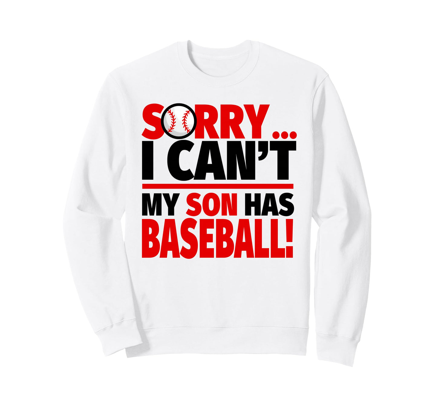 Sorry I Cant My Son Has Baseball Sweatshirt - Fun Novelty Design Unisex - T-Shirt, Sweatshirt, Hoodie