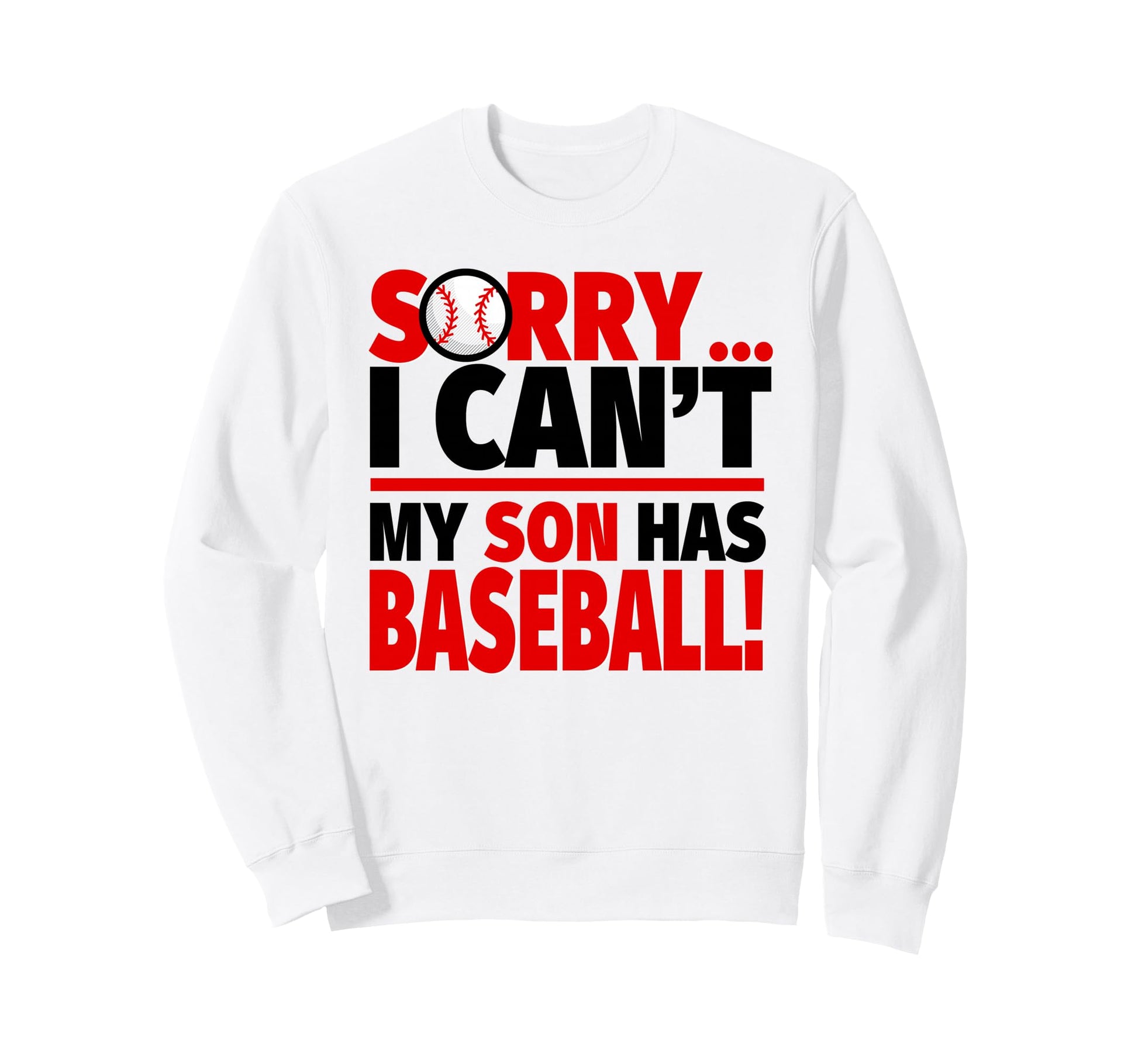 Sorry I Cant My Son Has Baseball Sweatshirt - Fun Novelty Design Unisex - T-Shirt, Sweatshirt, Hoodie