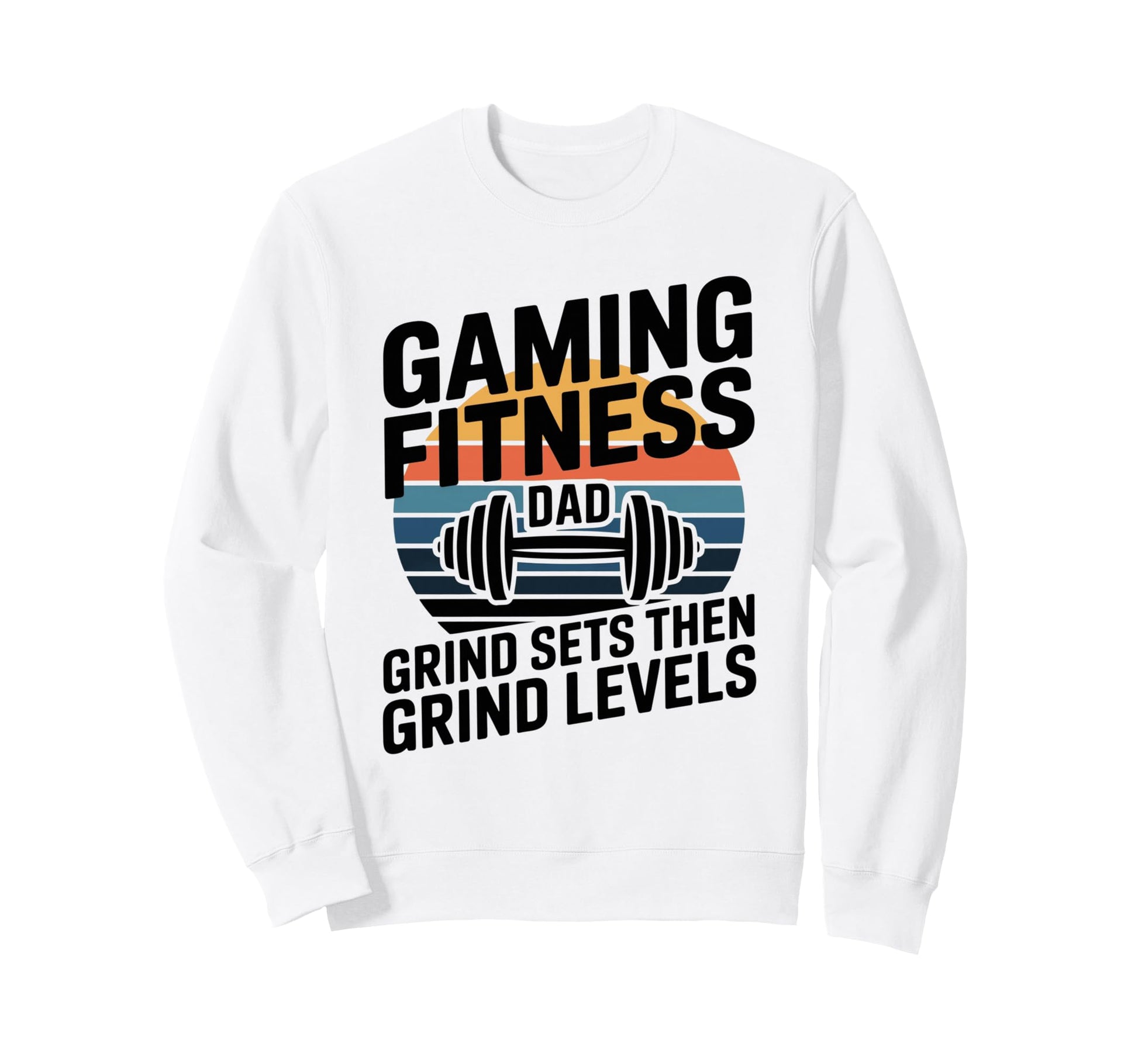 Gaming Fitness Dad Grind Sets Then Sweatshirt - Graphic Print Men Women - T-Shirt, Sweatshirt, Hoodie