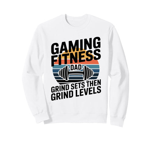 Gaming Fitness Dad Grind Sets Then Sweatshirt - Graphic Print Men Women - T-Shirt, Sweatshirt, Hoodie