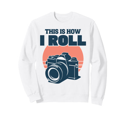 This Is How I Roll Photography Sweatshirt - Streetwear Style Men Women - T-Shirt, Sweatshirt, Hoodie