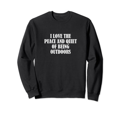 I Love Peace And Quiet Being Outdoors Sweatshirt - Unique Graphic Men Women - T-Shirt, Sweatshirt, Hoodie