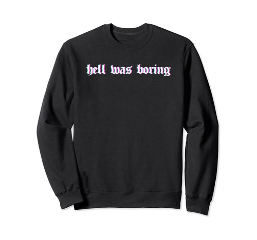 Hell Was Boring Soft Grunge Alt Sweatshirt - Streetwear Style for Adults - T-Shirt, Sweatshirt, Hoodie
