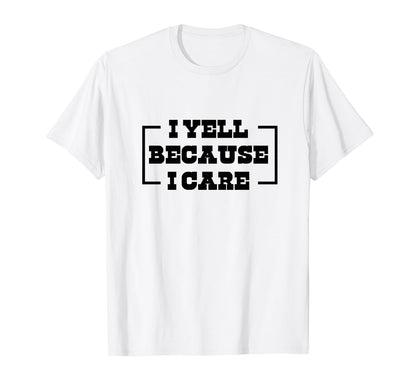 I Yell Because I Care Baseball T-Shirt - Casual Everyday Wear Unisex - T-Shirt, Sweatshirt, Hoodie
