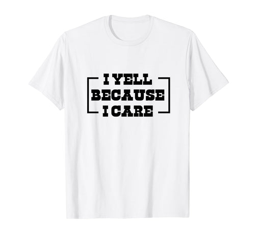 I Yell Because I Care Baseball T-Shirt - Casual Everyday Wear Unisex - T-Shirt, Sweatshirt, Hoodie