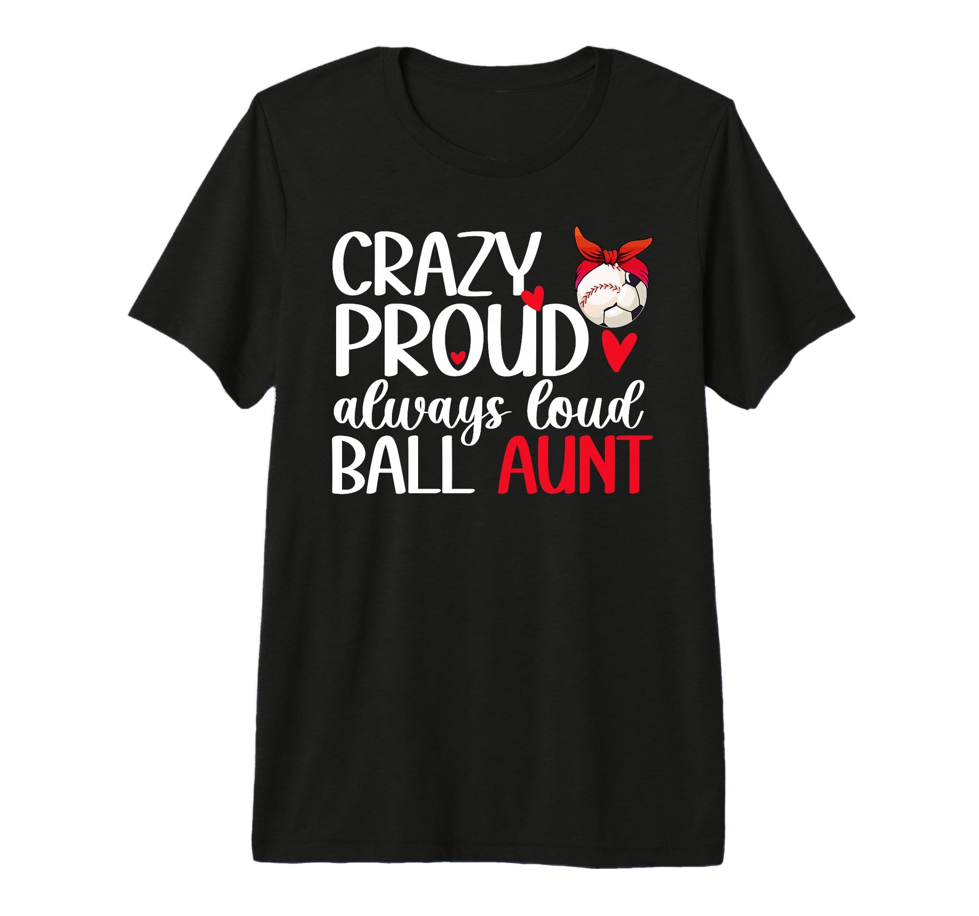 Crazy Proud Always Loud Ball Aunt T-Shirt - Graphic Print Men Women - T-Shirt, Sweatshirt, Hoodie