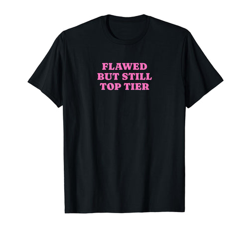 Flawed But Still Tier Funny Y2K Aesthetic T-Shirt - Trendy Graphic Unisex - T-Shirt, Sweatshirt, Hoodie