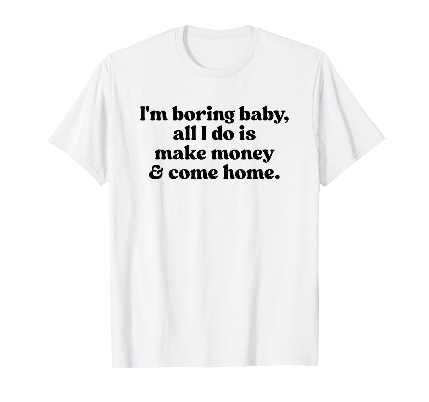 Im Boring All I Do Is Make Money And T-Shirt - Minimalist Print Unisex - T-Shirt, Sweatshirt, Hoodie