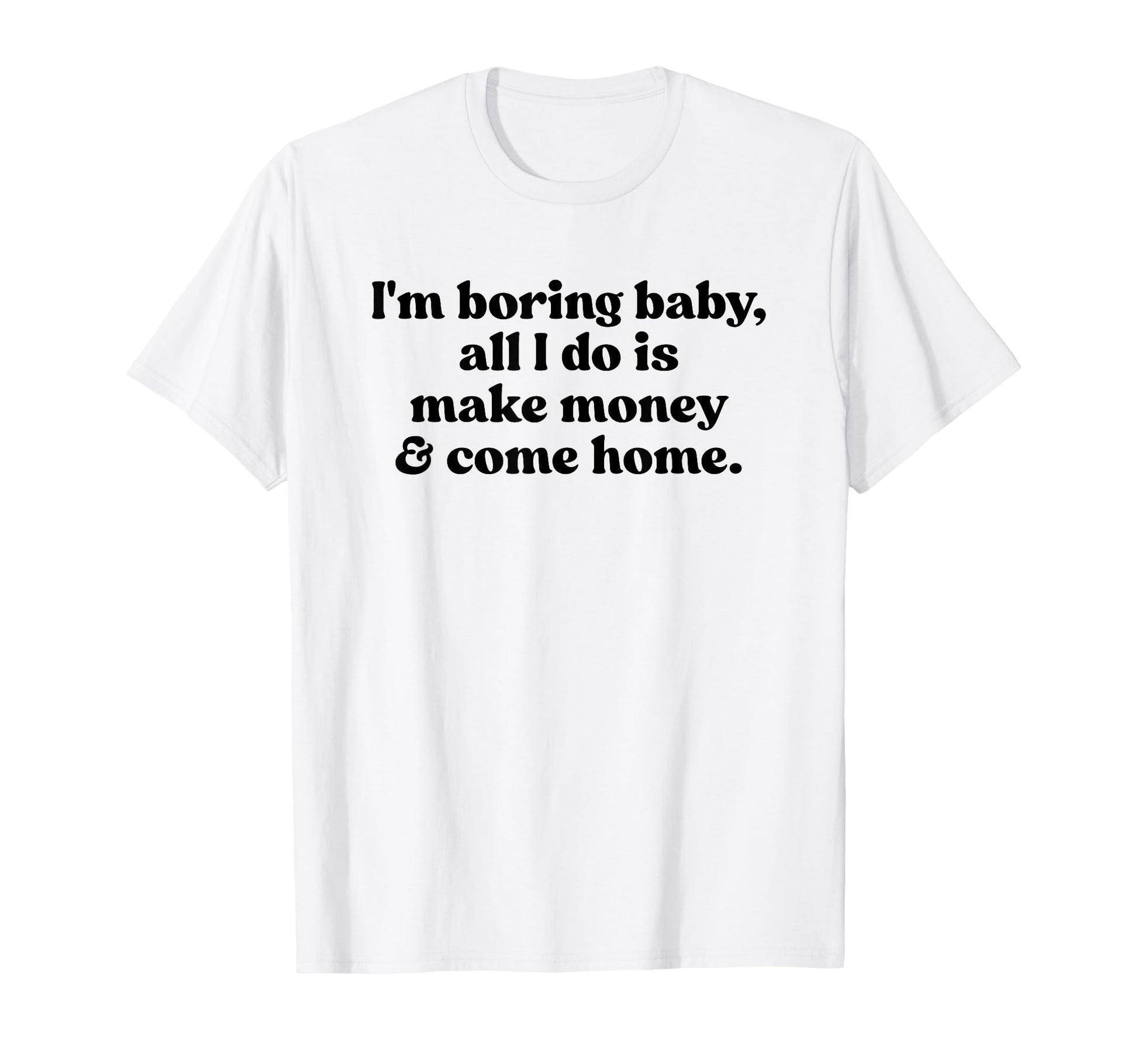 Im Boring All I Do Is Make Money And T-Shirt - Minimalist Print Unisex - T-Shirt, Sweatshirt, Hoodie