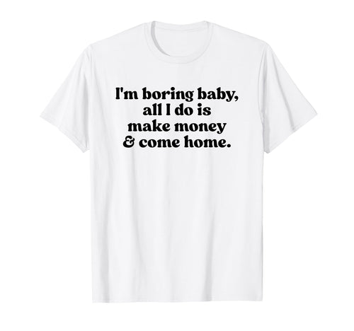 Im Boring All I Do Is Make Money And T-Shirt - Minimalist Print Unisex - T-Shirt, Sweatshirt, Hoodie