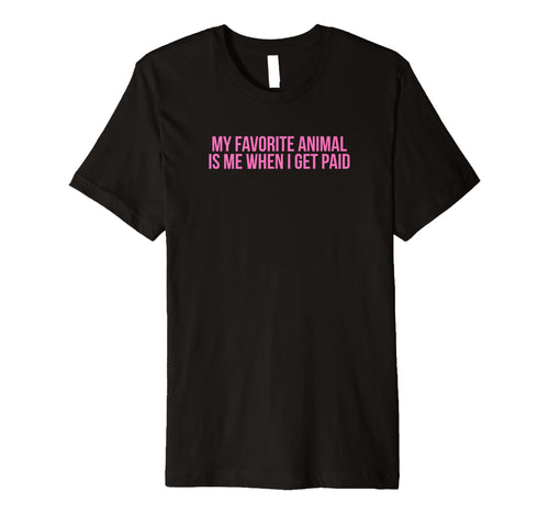 My Favorite Animal Is Me When I T-Shirt - Casual Everyday Wear for Adults - T-Shirt, Sweatshirt, Hoodie