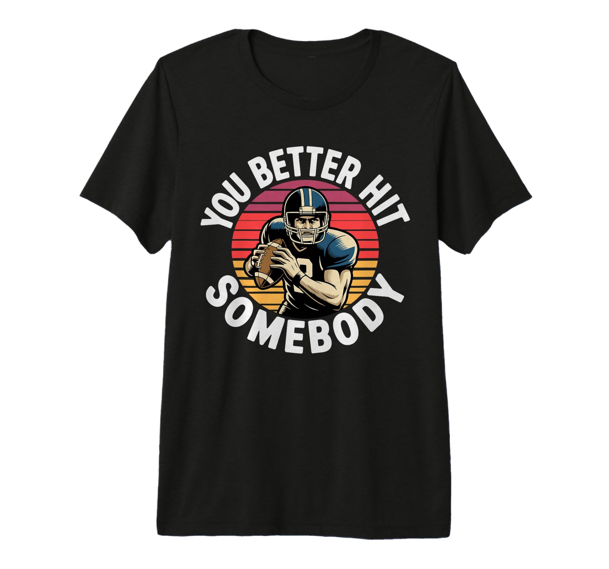 You Better Hit Somebody Game Day T-Shirt - Custom Art Print Men Women - T-Shirt, Sweatshirt, Hoodie
