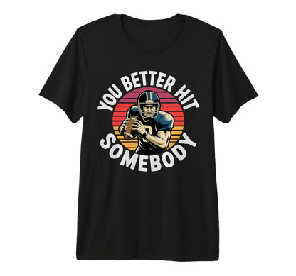 You Better Hit Somebody Game Day T-Shirt - Custom Art Print Men Women - T-Shirt, Sweatshirt, Hoodie