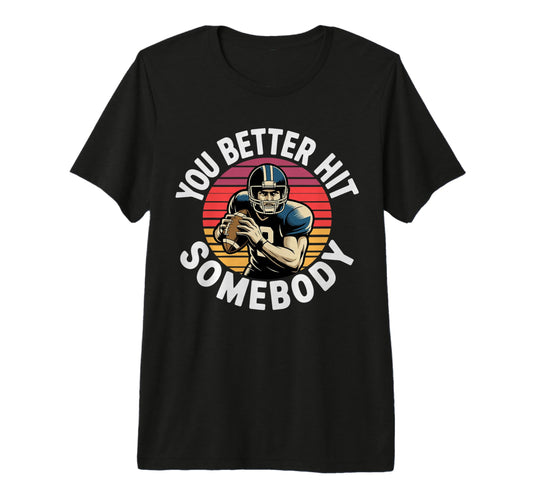 You Better Hit Somebody Game Day T-Shirt - Custom Art Print Men Women - T-Shirt, Sweatshirt, Hoodie
