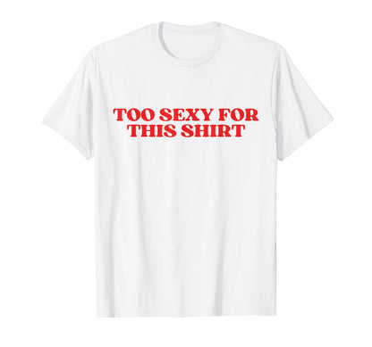 Too Sexy This Y2K Aesthetic T-Shirt - Unique Graphic Unisex - T-Shirt, Sweatshirt, Hoodie