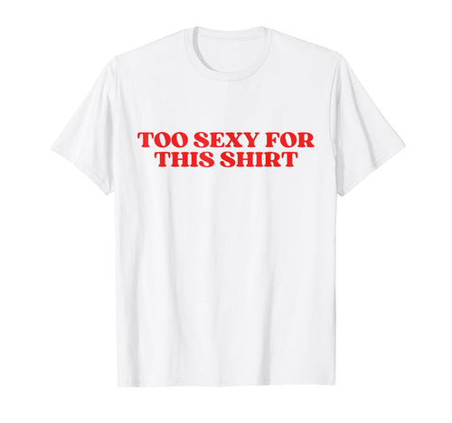 Too Sexy This Y2K Aesthetic T-Shirt - Unique Graphic Unisex - T-Shirt, Sweatshirt, Hoodie