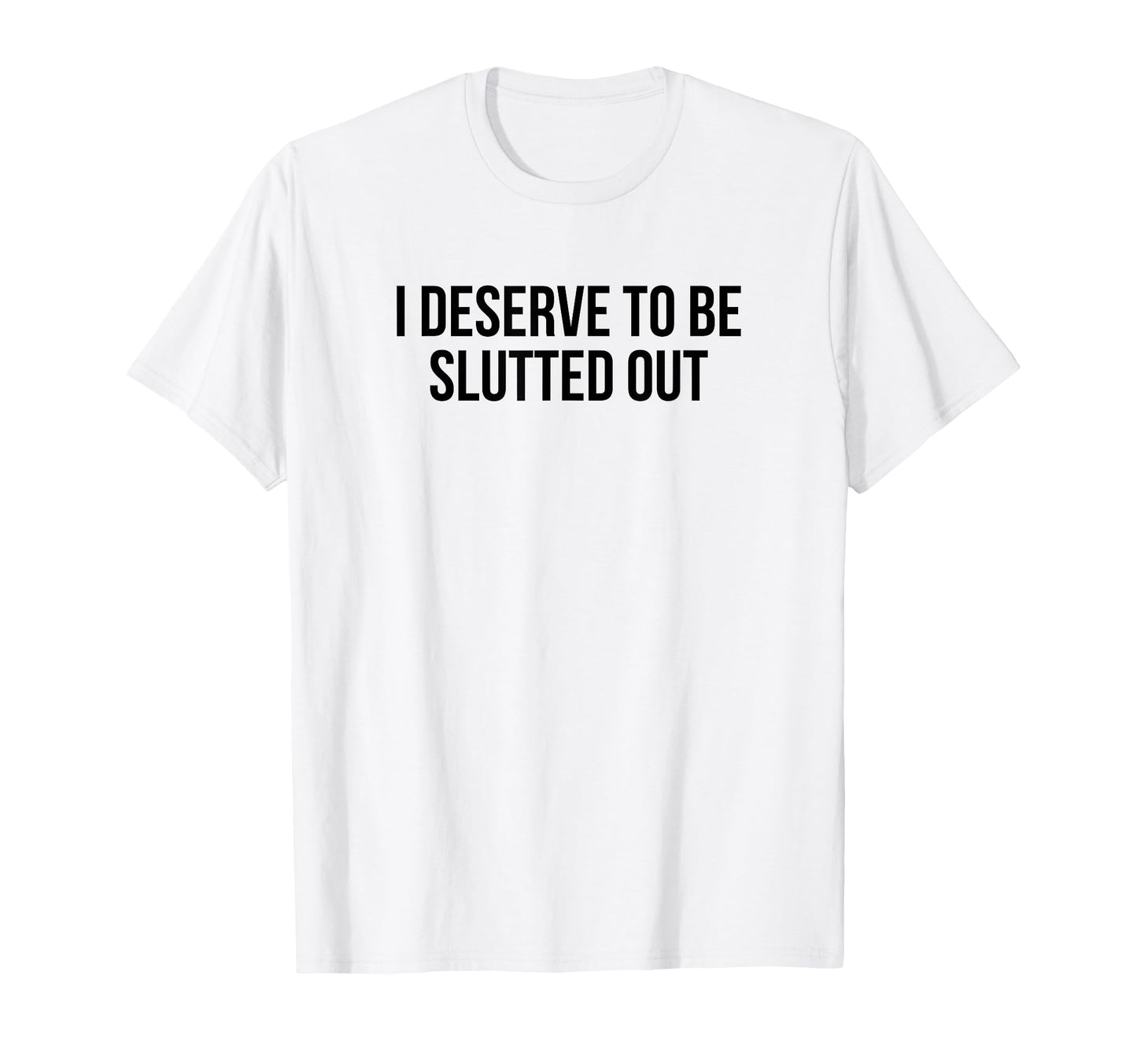 I Deserve To Be Slutted Out Y2K Aesthetic T-Shirt - Minimalist Print Unisex - T-Shirt, Sweatshirt, Hoodie