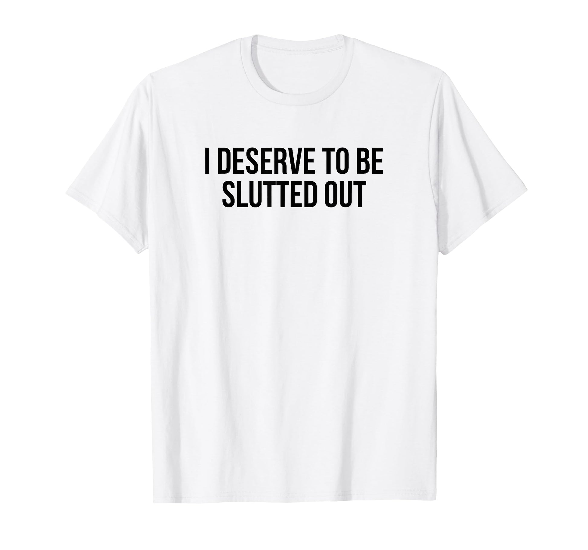 I Deserve To Be Slutted Out Y2K Aesthetic T-Shirt - Minimalist Print Unisex - T-Shirt, Sweatshirt, Hoodie