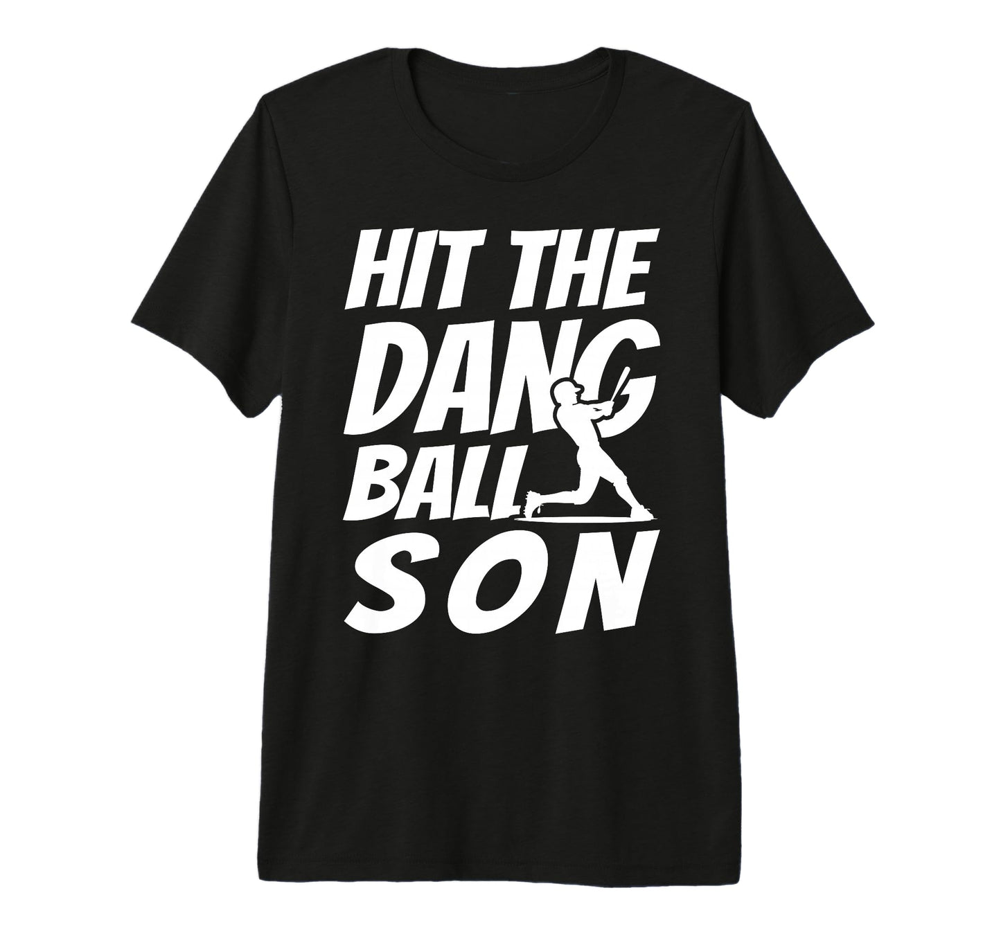 Hit Dang Ball Son Sarcastic Funny T-Shirt - Casual Everyday Wear Unisex - T-Shirt, Sweatshirt, Hoodie
