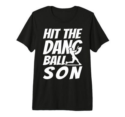 Hit Dang Ball Son Sarcastic Funny T-Shirt - Casual Everyday Wear Unisex - T-Shirt, Sweatshirt, Hoodie