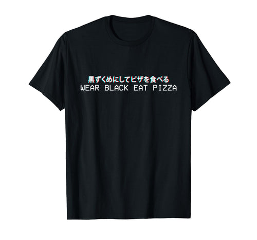 Wear Black Eat Pizza Japanese T-Shirt - Fun Novelty Design Men Women - T-Shirt, Sweatshirt, Hoodie