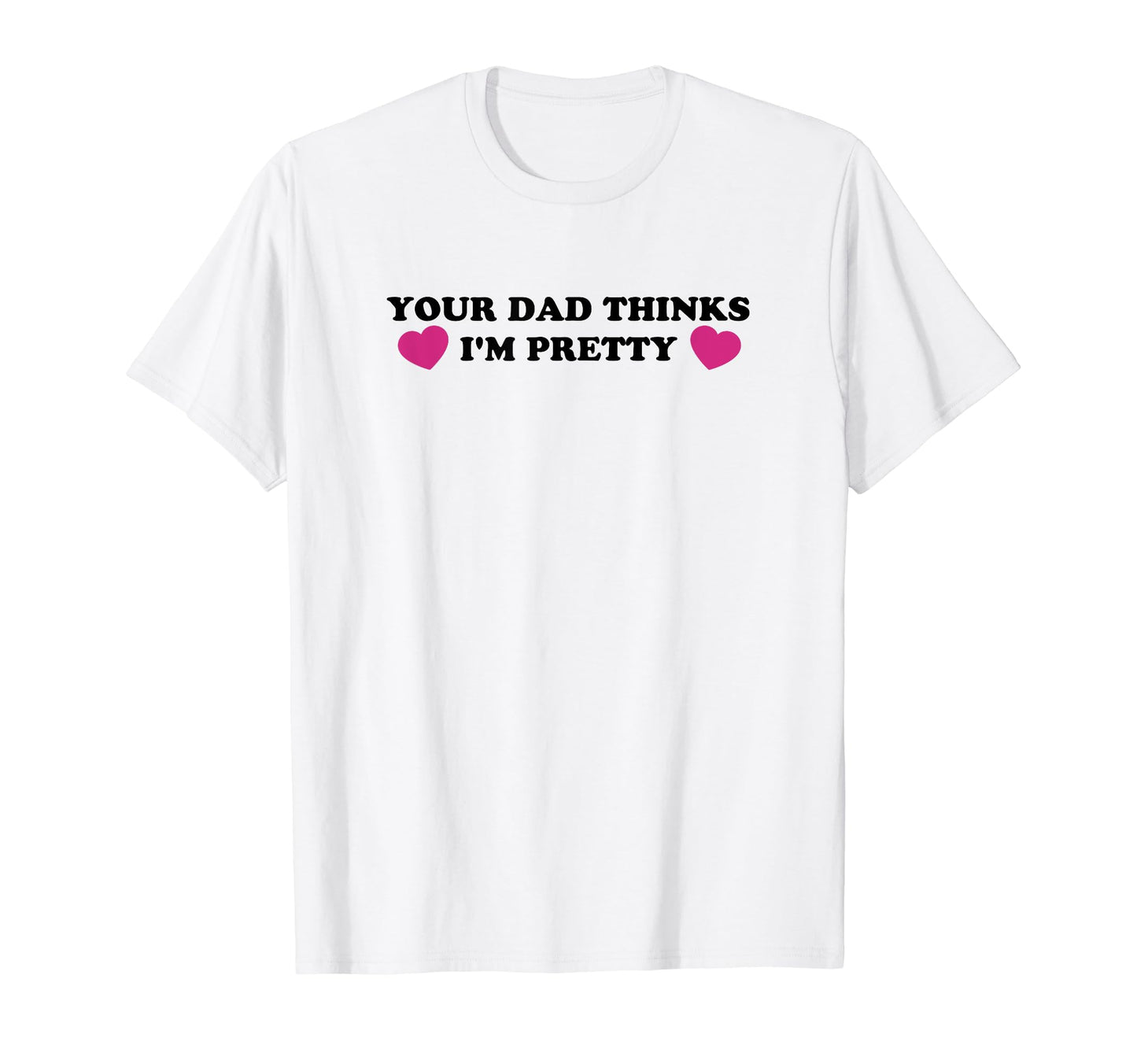 Your Dad Thinks Im Pretty Funny Y2K T-Shirt - Minimalist Print for Adults - T-Shirt, Sweatshirt, Hoodie