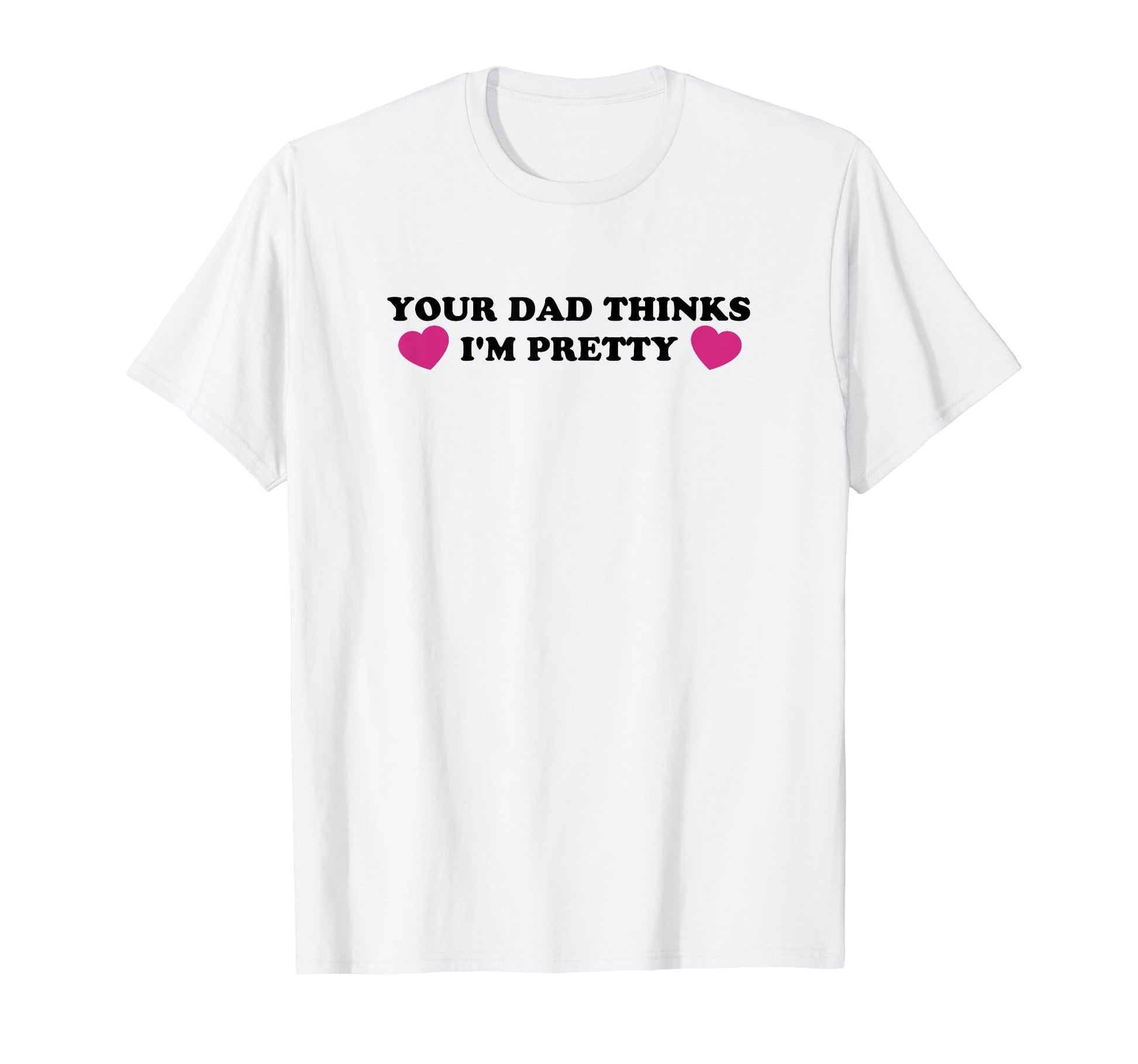 Your Dad Thinks Im Pretty Funny Y2K T-Shirt - Minimalist Print for Adults - T-Shirt, Sweatshirt, Hoodie