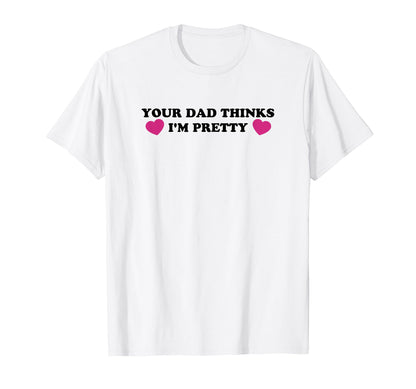 Your Dad Thinks Im Pretty Funny Y2K T-Shirt - Minimalist Print for Adults - T-Shirt, Sweatshirt, Hoodie