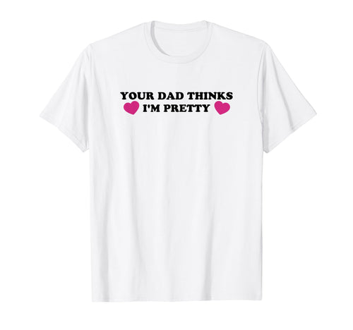 Your Dad Thinks Im Pretty Funny Y2K T-Shirt - Minimalist Print for Adults - T-Shirt, Sweatshirt, Hoodie